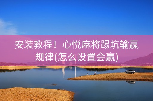 安装教程！心悦麻将踢坑输赢规律(怎么设置会赢)