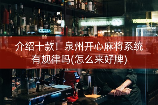 介绍十款！泉州开心麻将系统有规律吗(怎么来好牌)
