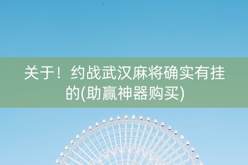 关于！约战武汉麻将确实有挂的(助赢神器购买)