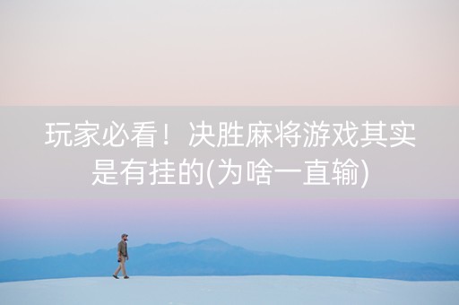 玩家必看！决胜麻将游戏其实是有挂的(为啥一直输)
