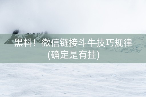 黑料！微信链接斗牛技巧规律(确定是有挂)