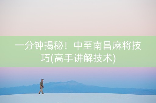 一分钟揭秘！中至南昌麻将技巧(高手讲解技术)