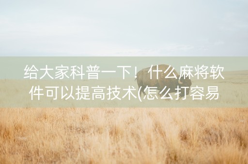 给大家科普一下！什么麻将软件可以提高技术(怎么打容易赢)