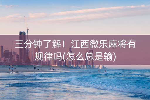 三分钟了解！江西微乐麻将有规律吗(怎么总是输)