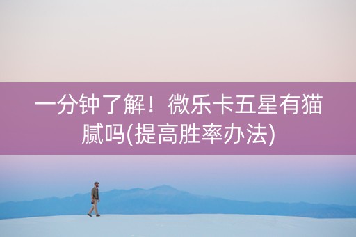 一分钟了解！微乐卡五星有猫腻吗(提高胜率办法)