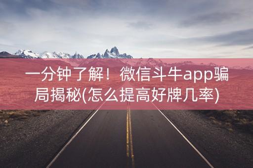 一分钟了解！微信斗牛app骗局揭秘(怎么提高好牌几率)