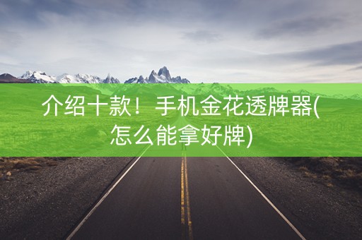 介绍十款！手机金花透牌器(怎么能拿好牌)