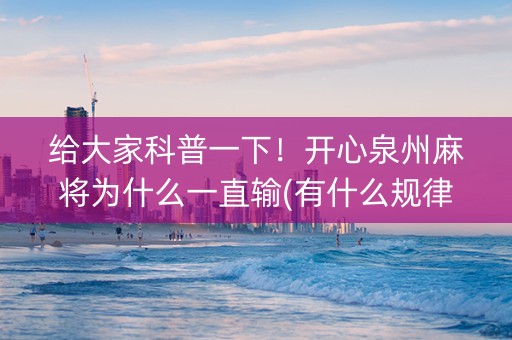 给大家科普一下！开心泉州麻将为什么一直输(有什么规律吗)