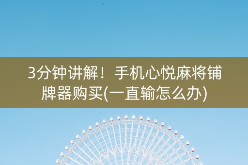 3分钟讲解！手机心悦麻将铺牌器购买(一直输怎么办)