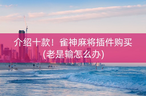 介绍十款！雀神麻将插件购买(老是输怎么办)