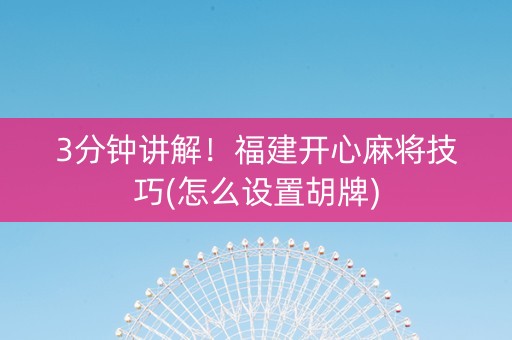 3分钟讲解！福建开心麻将技巧(怎么设置胡牌)