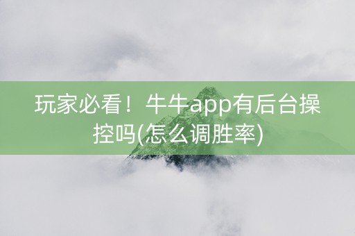 玩家必看！牛牛app有后台操控吗(怎么调胜率)