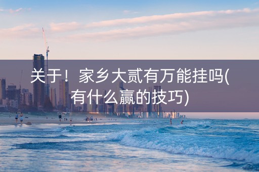 关于！家乡大贰有万能挂吗(有什么赢的技巧)