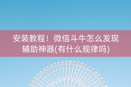 安装教程！微信斗牛怎么发现辅助神器(有什么规律吗)
