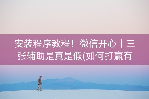 安装程序教程！微信开心十三张辅助是真是假(如何打赢有插件吗)