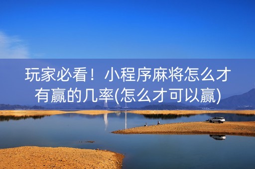 玩家必看！小程序麻将怎么才有赢的几率(怎么才可以赢)