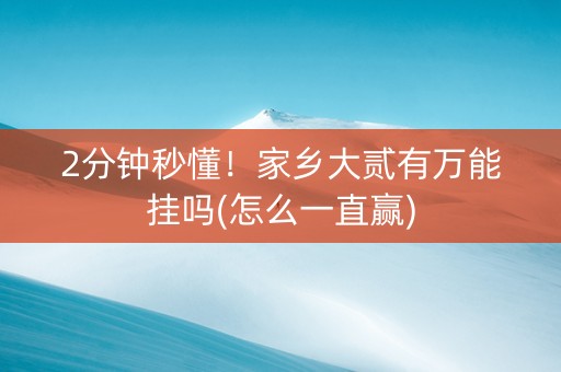 2分钟秒懂！家乡大贰有万能挂吗(怎么一直赢)
