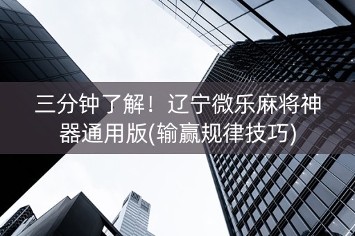 三分钟了解！辽宁微乐麻将神器通用版(输赢规律技巧)