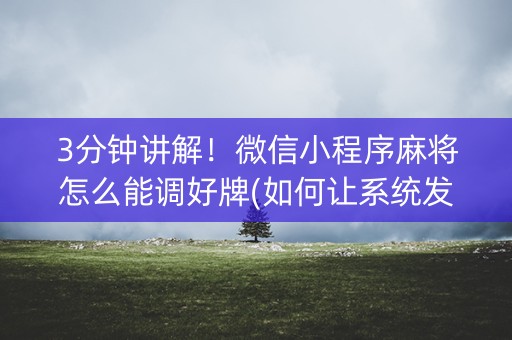 3分钟讲解！微信小程序麻将怎么能调好牌(如何让系统发好牌)