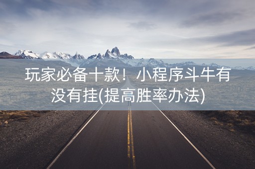 玩家必备十款！小程序斗牛有没有挂(提高胜率办法)