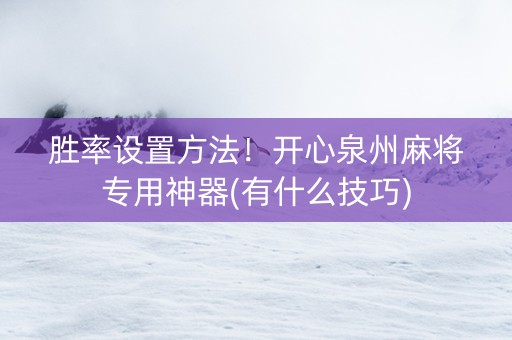 胜率设置方法！开心泉州麻将专用神器(有什么技巧)