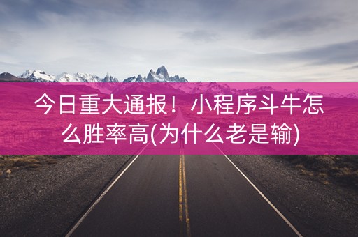 今日重大通报！小程序斗牛怎么胜率高(为什么老是输)
