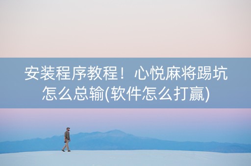 安装程序教程！心悦麻将踢坑怎么总输(软件怎么打赢)