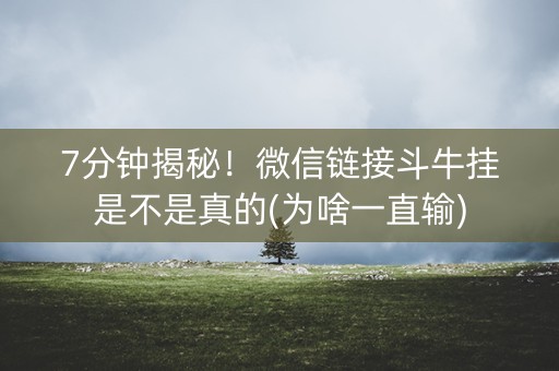 7分钟揭秘！微信链接斗牛挂是不是真的(为啥一直输)