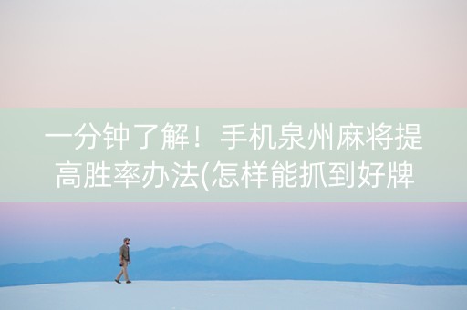 一分钟了解！手机泉州麻将提高胜率办法(怎样能抓到好牌)