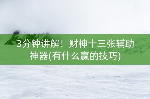 3分钟讲解！财神十三张辅助神器(有什么赢的技巧)
