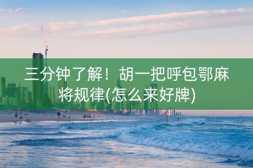 三分钟了解！胡一把呼包鄂麻将规律(怎么来好牌)
