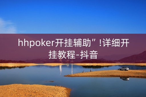hhpoker开挂辅助”!详细开挂教程-抖音