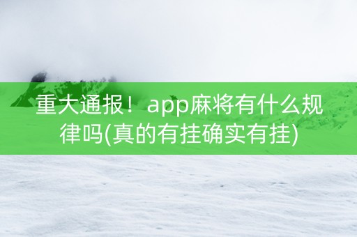 重大通报！app麻将有什么规律吗(真的有挂确实有挂)