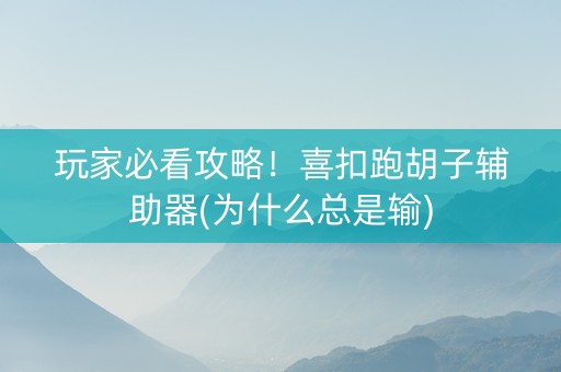 玩家必看攻略！喜扣跑胡子辅助器(为什么总是输)