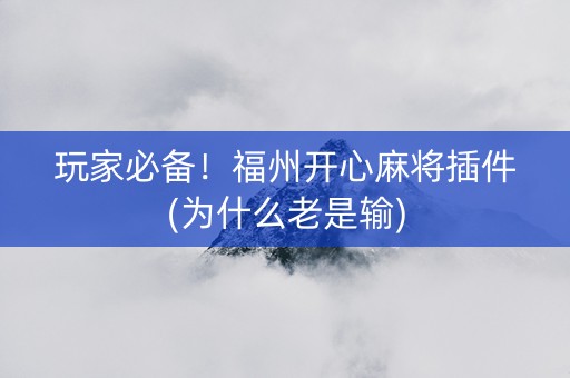 玩家必备！福州开心麻将插件(为什么老是输)