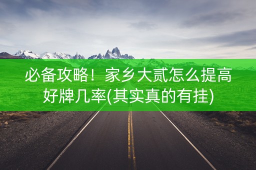 必备攻略！家乡大贰怎么提高好牌几率(其实真的有挂)