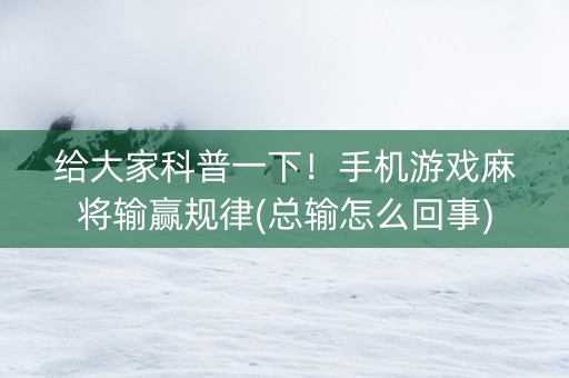 给大家科普一下！手机游戏麻将输赢规律(总输怎么回事)
