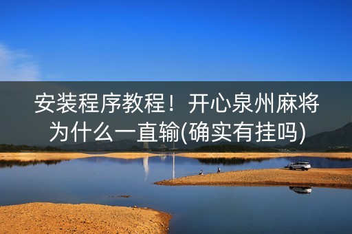 安装程序教程！开心泉州麻将为什么一直输(确实有挂吗)