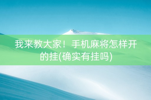 我来教大家！手机麻将怎样开的挂(确实有挂吗)