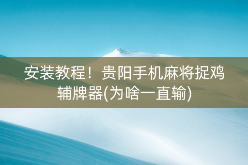 安装教程！贵阳手机麻将捉鸡辅牌器(为啥一直输)