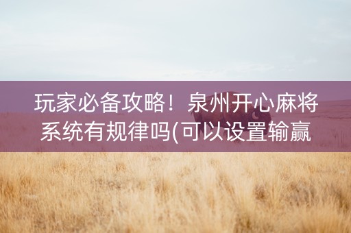 玩家必备攻略！泉州开心麻将系统有规律吗(可以设置输赢吗)