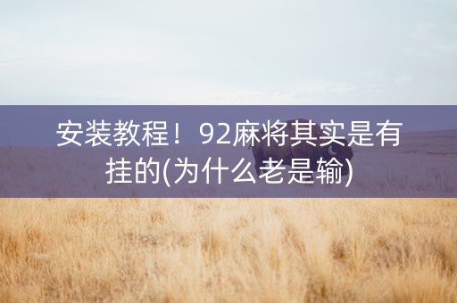 安装教程！92麻将其实是有挂的(为什么老是输)