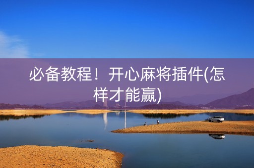 必备教程！开心麻将插件(怎样才能赢)