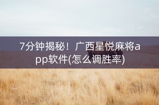 7分钟揭秘！广西星悦麻将app软件(怎么调胜率)