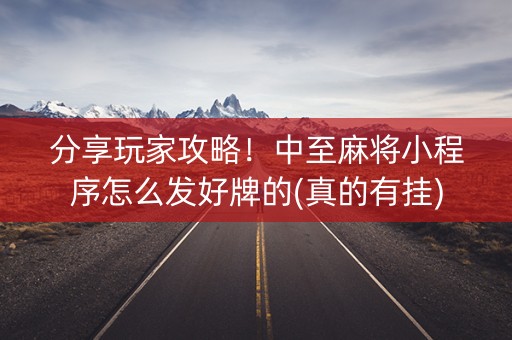 分享玩家攻略！中至麻将小程序怎么发好牌的(真的有挂)