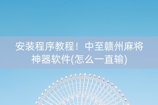 安装程序教程！中至赣州麻将神器软件(怎么一直输)