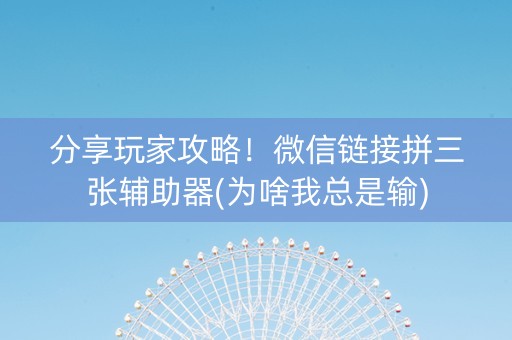 分享玩家攻略！微信链接拼三张辅助器(为啥我总是输)