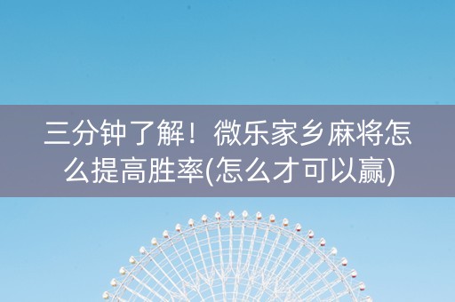 三分钟了解！微乐家乡麻将怎么提高胜率(怎么才可以赢)