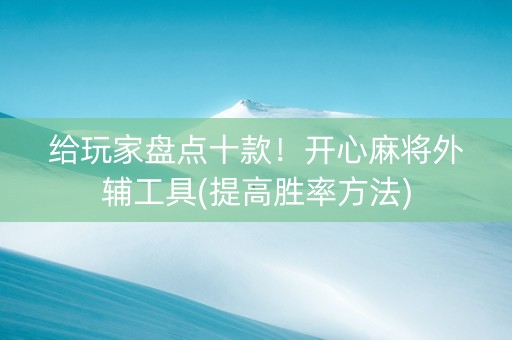 给玩家盘点十款！开心麻将外辅工具(提高胜率方法)