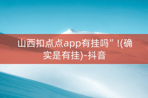 山西扣点点app有挂吗”!(确实是有挂)-抖音